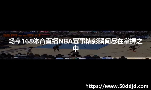 畅享168体育直播NBA赛事精彩瞬间尽在掌握之中
