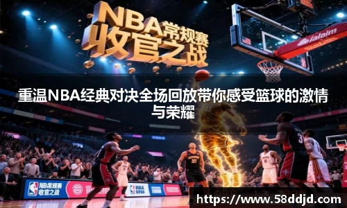 重温NBA经典对决全场回放带你感受篮球的激情与荣耀