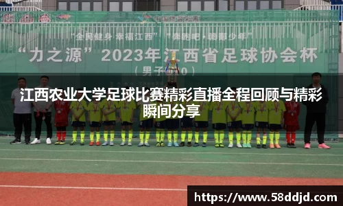 江西农业大学足球比赛精彩直播全程回顾与精彩瞬间分享