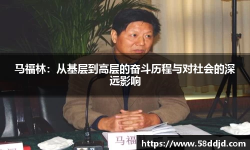 马福林：从基层到高层的奋斗历程与对社会的深远影响