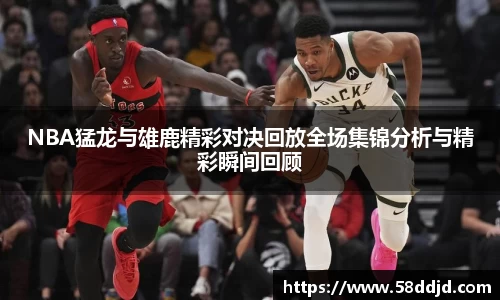 NBA猛龙与雄鹿精彩对决回放全场集锦分析与精彩瞬间回顾