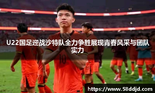U22国足迎战沙特队全力争胜展现青春风采与团队实力